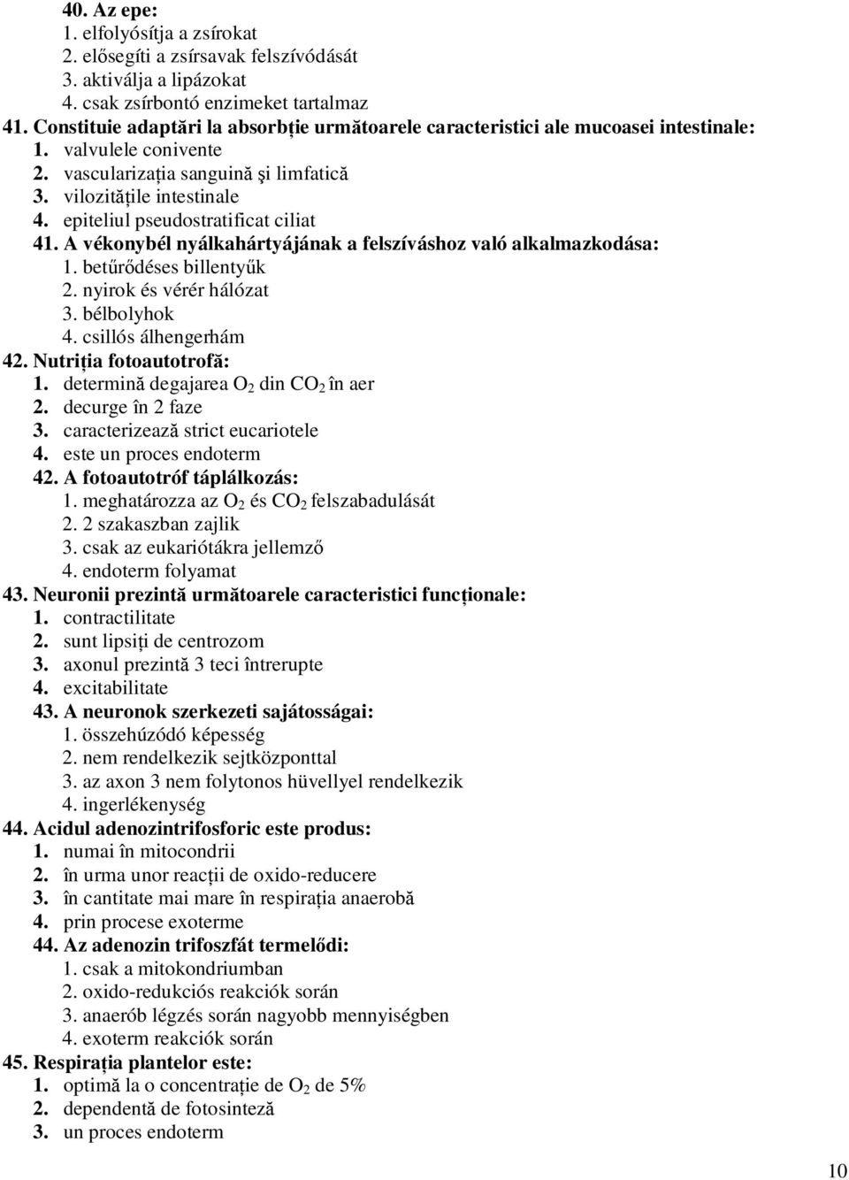 epiteliul pseudostratificat ciliat 41. A vékonybél nyálkahártyájának a felszíváshoz való alkalmazkodása: 1. betűrődéses billentyűk 2. nyirok és vérér hálózat 3. bélbolyhok 4. csillós álhengerhám 42.