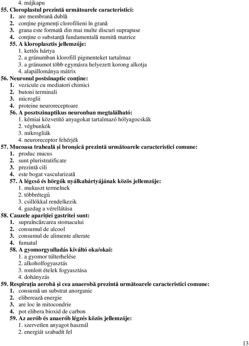 alapállománya mátrix 56. Neuronul postsinaptic conţine: 1. vezicule cu mediatori chimici 2. butoni terminali 3. microglii 4. proteine neuroreceptoare 56. A posztszinaptikus neuronban megtalálható: 1.