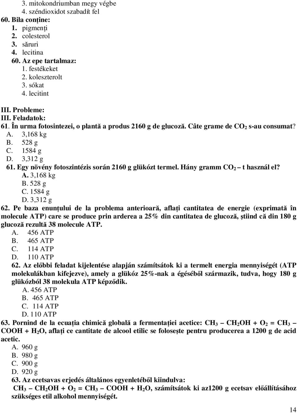 Egy növény fotoszintézis során 2160 g glükózt termel. Hány gramm CO 2 t használ el? A. 3,168 kg B. 528 g C. 1584 g D. 3,312 g 62.