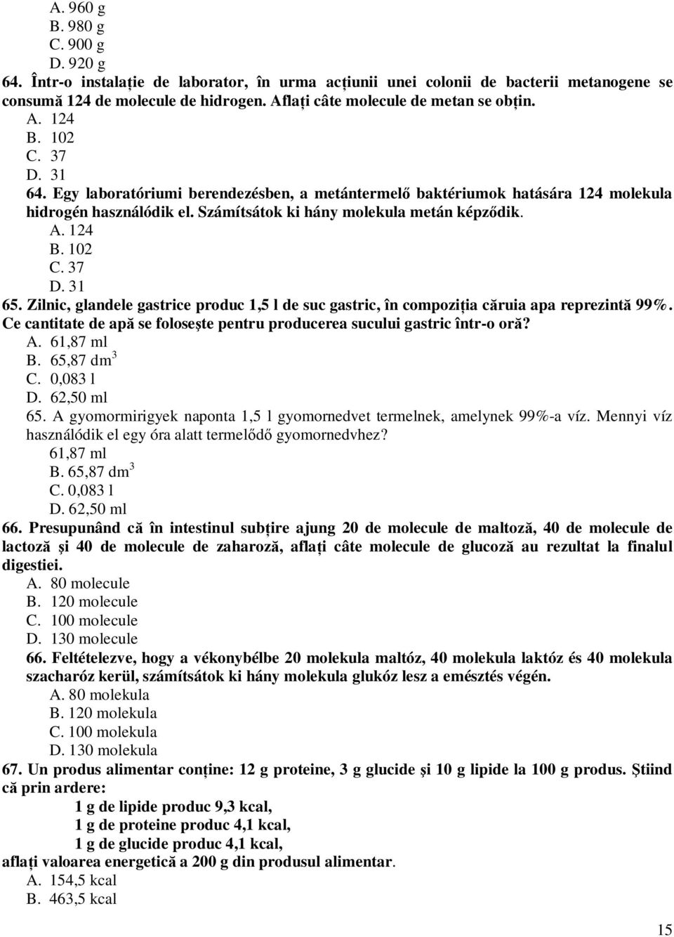 Számítsátok ki hány molekula metán képződik. A. 124 B. 102 C. 37 D. 31 65. Zilnic, glandele gastrice produc 1,5 l de suc gastric, în compoziţia căruia apa reprezintă 99%.