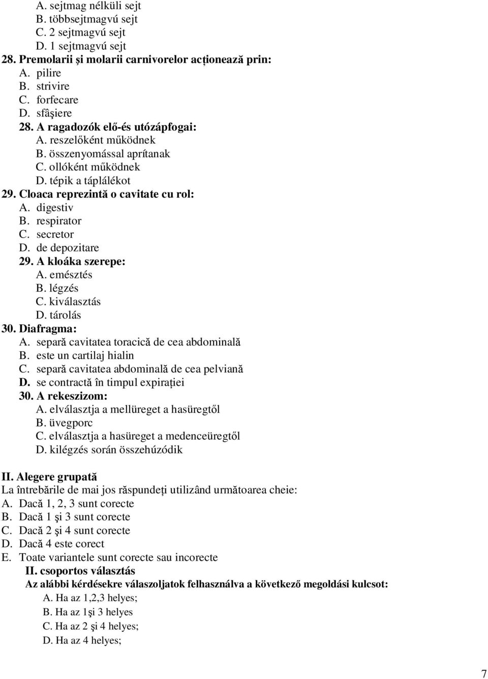 secretor D. de depozitare 29. A kloáka szerepe: A. emésztés B. légzés C. kiválasztás D. tárolás 30. Diafragma: A. separă cavitatea toracică de cea abdominală B. este un cartilaj hialin C.