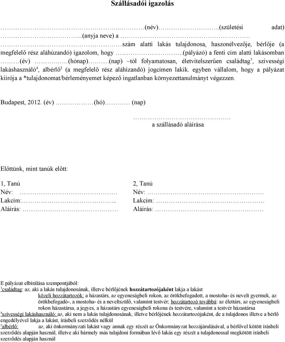 egyben vállalom, hogy a pályázat kiírója a *tulajdonomat/bérleményemet képező ingatlanban környezettanulmányt végezzen. Budapest, 2012. (év) (hó) (nap).