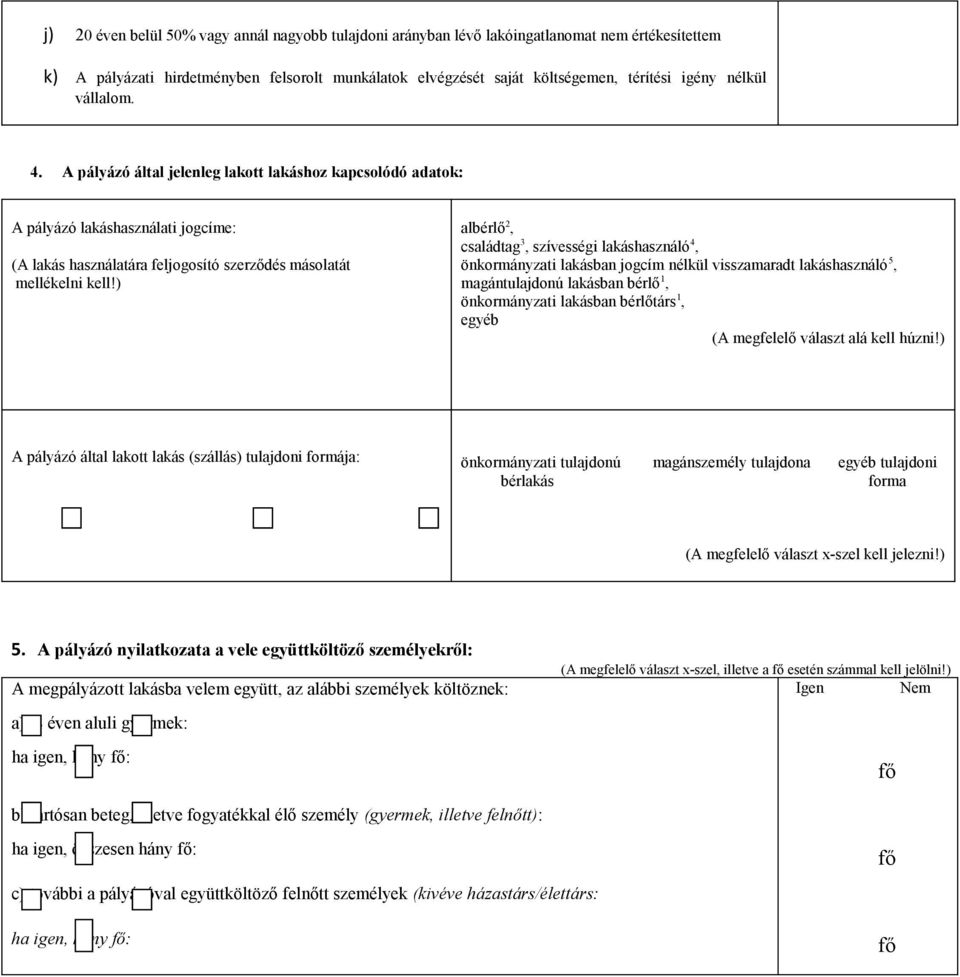 ) albérlő 2, családtag 3, szívességi lakáshasználó 4, önkormányzati lakásban jogcím nélkül visszamaradt lakáshasználó 5, magántulajdonú lakásban bérlő 1, önkormányzati lakásban bérlőtárs 1, egyéb (A