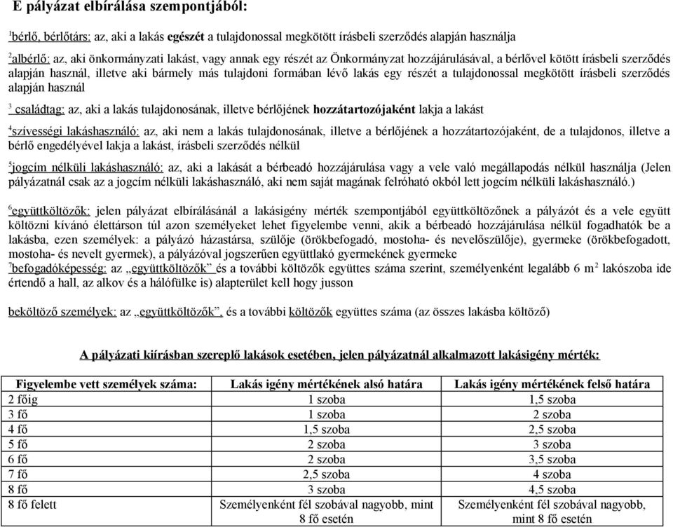 szerződés alapján használ 3 családtag: az, aki a lakás tulajdonosának, illetve bérlőjének hozzátartozójaként lakja a lakást 4 szívességi lakáshasználó: az, aki nem a lakás tulajdonosának, illetve a