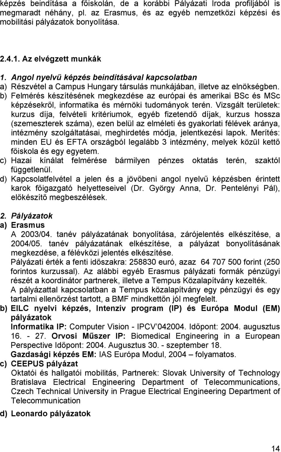 b) Felmérés készítésének megkezdése az európai és amerikai BSc és MSc képzésekről, informatika és mérnöki tudományok terén.