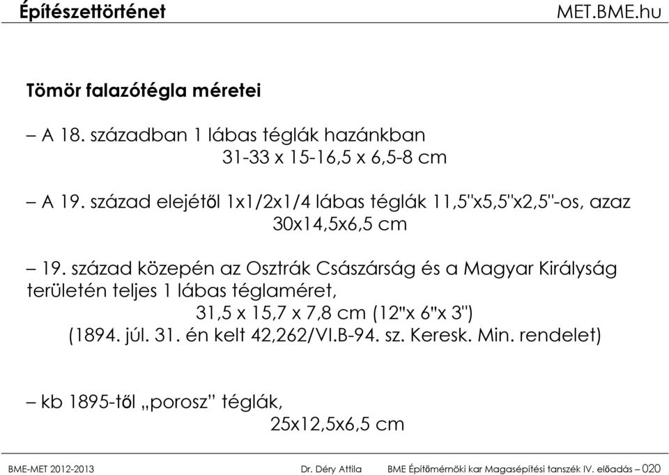 század közepén az Osztrák Császárság és a Magyar Királyság területén teljes 1 lábas téglaméret, 31,5 x 15,7 x 7,8 cm (12"x 6"x