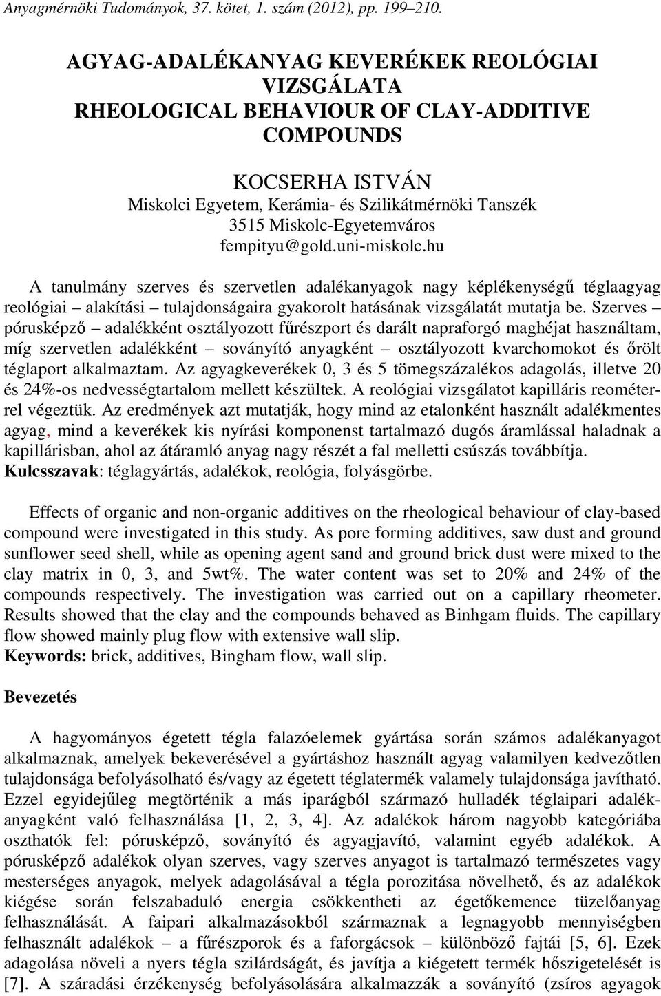 fempityu@gold.uni-miskolc.hu A tanulmány szerves és szervetlen adalékanyagok nagy képlékenységű téglaagyag reológiai alakítási tulajdonságaira gyakorolt hatásának vizsgálatát mutatja be.