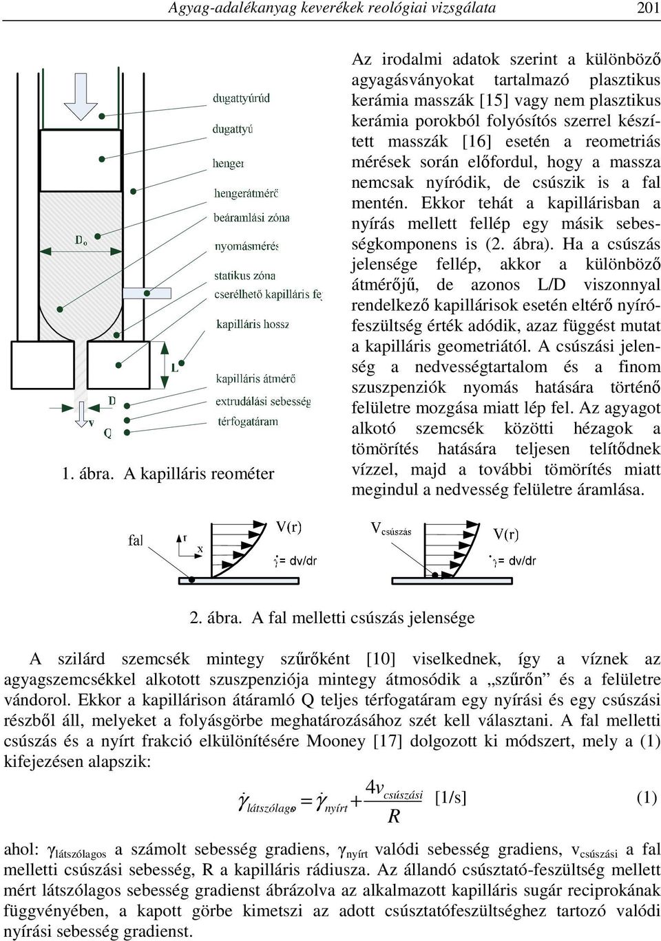 esetén a reometriás mérések során előfordul, hogy a massza nemcsak nyíródik, de csúszik is a fal mentén. Ekkor tehát a kapillárisban a nyírás mellett fellép egy másik sebességkomponens is (2. ábra).