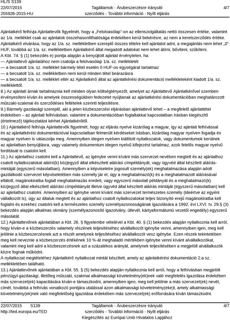 mellékletben szereplő összes tételre kell ajánlatot adni, a megajánlás nem lehet 0 HUF, továbbá az 1/a. sz. mellékletben Ajánlatkérő által megadott adatokat nem lehet átírni, bővíteni, szűkíteni.