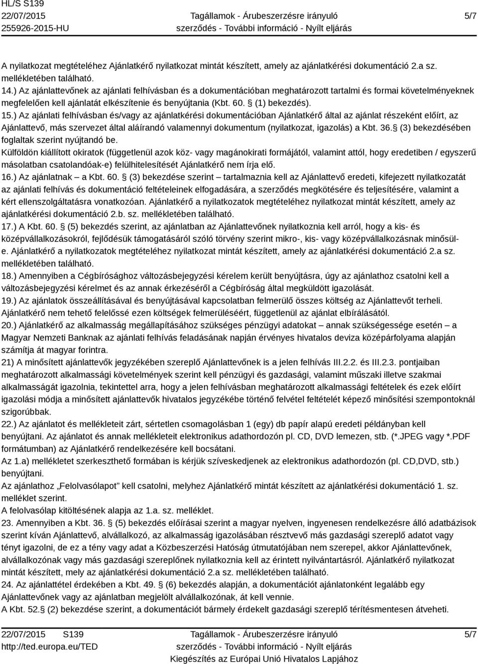 ) Az ajánlati felhívásban és/vagy az ajánlatkérési dokumentációban Ajánlatkérő által az ajánlat részeként előírt, az Ajánlattevő, más szervezet által aláírandó valamennyi dokumentum (nyilatkozat,