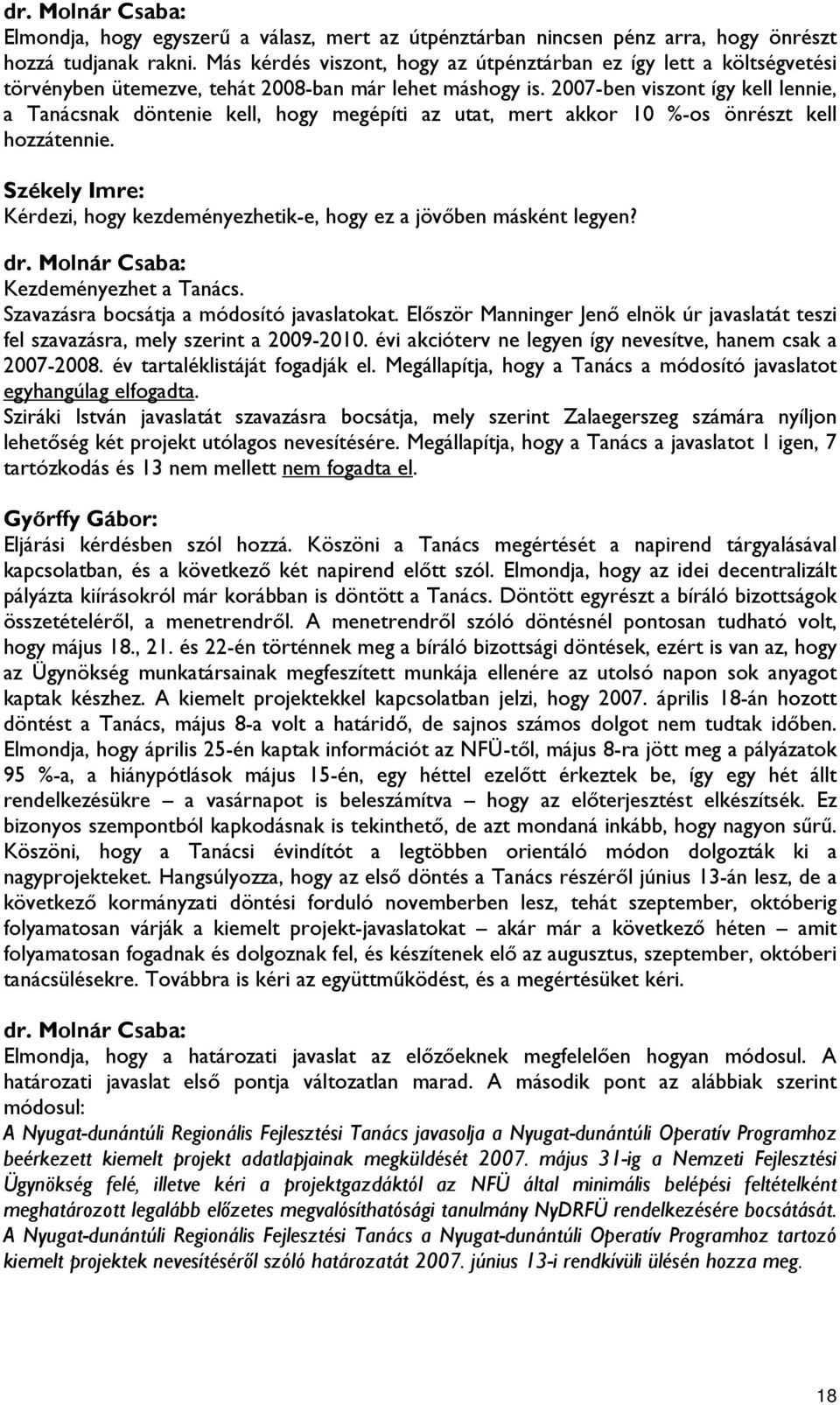 2007-ben viszont így kell lennie, a Tanácsnak döntenie kell, hogy megépíti az utat, mert akkor 10 %-os önrészt kell hozzátennie.