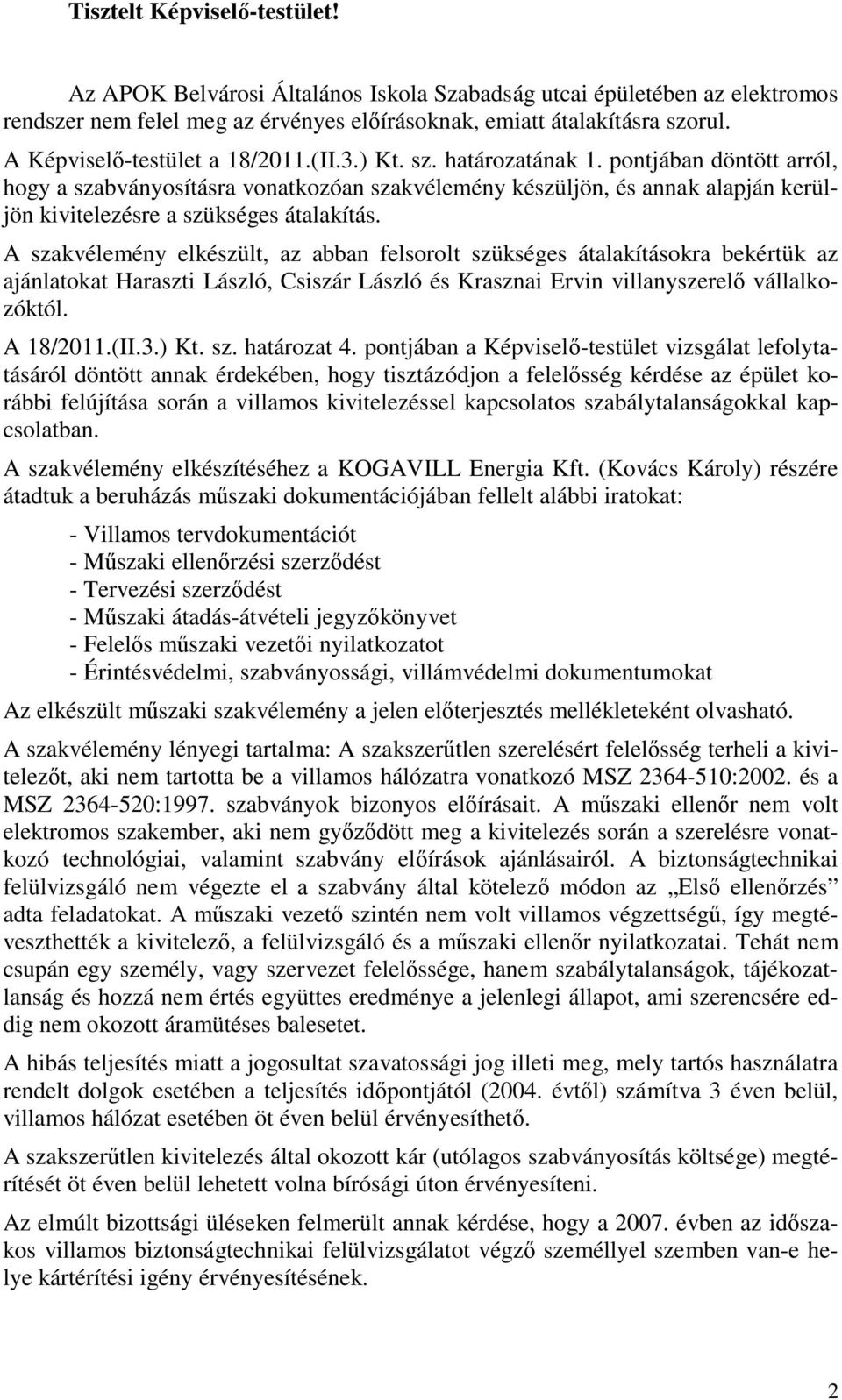 pontjában döntött arról, hogy a szabványosításra vonatkozóan szakvélemény készüljön, és annak alapján kerüljön kivitelezésre a szükséges átalakítás.