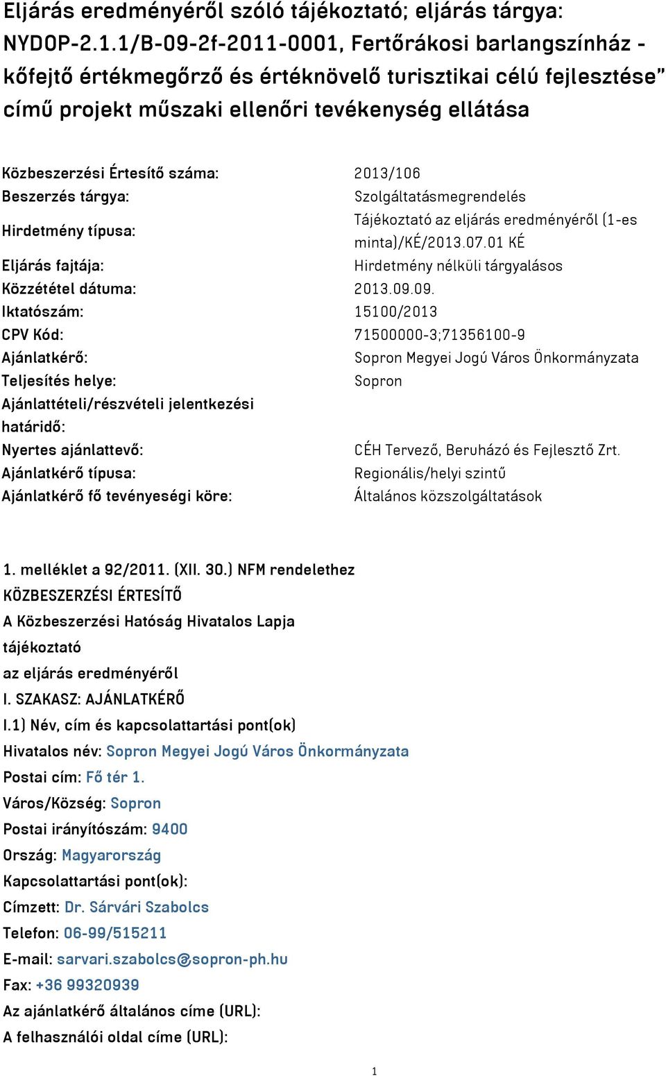 2013/106 Beszerzés tárgya: Szolgáltatásmegrendelés Hirdetmény típusa: Tájékoztató az eljárás eredményéről (1-es minta)/ké/2013.07.