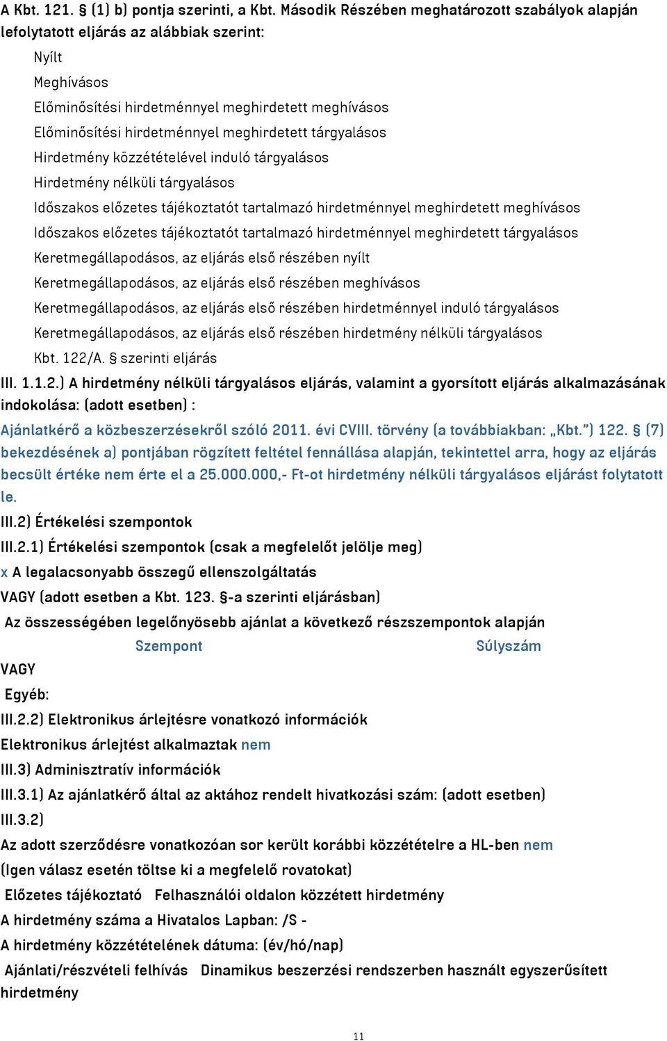 meghirdetett tárgyalásos Hirdetmény közzétételével induló tárgyalásos Hirdetmény nélküli tárgyalásos Időszakos előzetes tájékoztatót tartalmazó hirdetménnyel meghirdetett meghívásos Időszakos