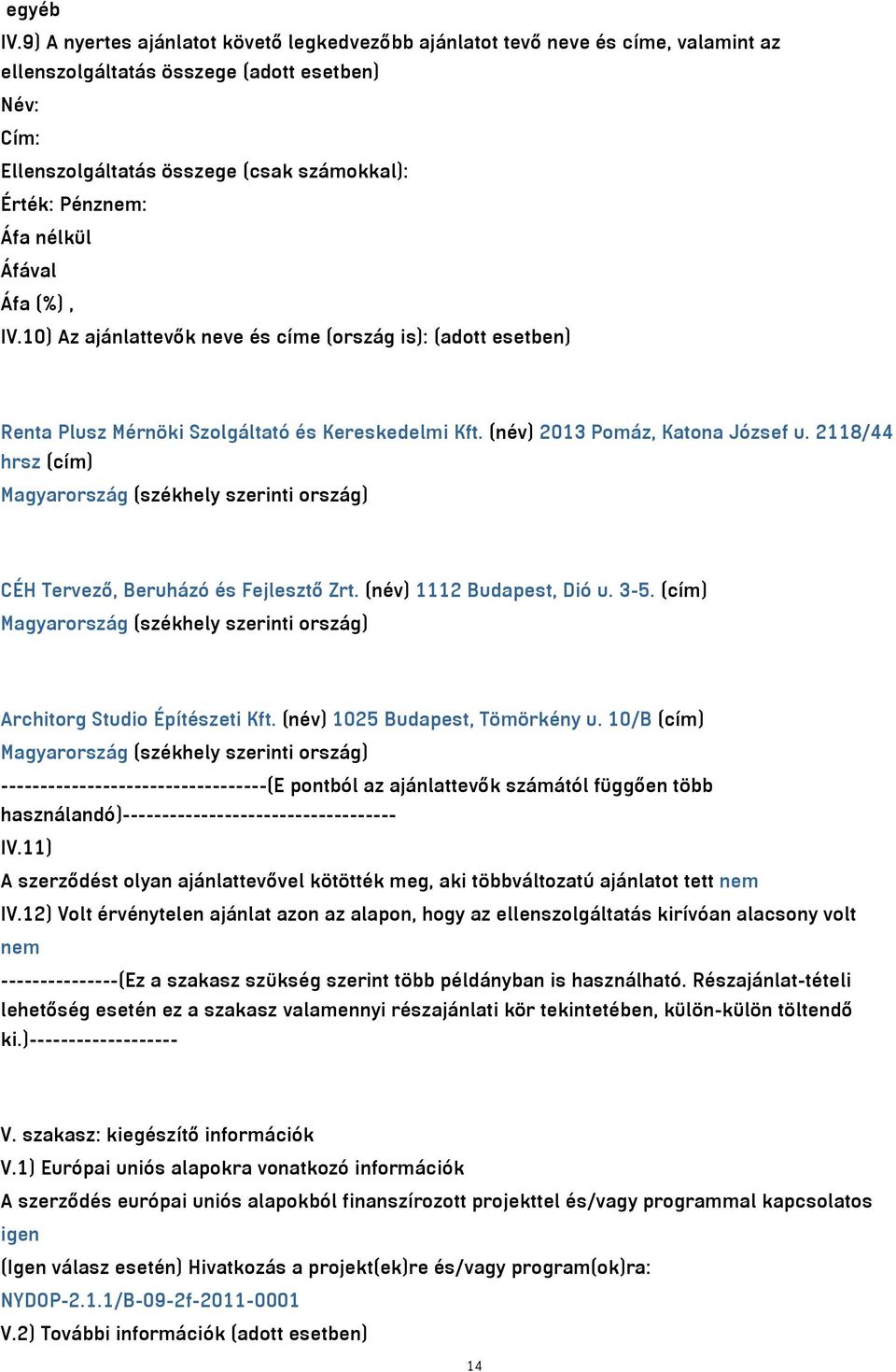 nélkül Áfával Áfa (%), IV.10) Az ajánlattevők neve és címe (ország is): (adott esetben) Renta Plusz Mérnöki Szolgáltató és Kereskedelmi Kft. (név) 2013 Pomáz, Katona József u.