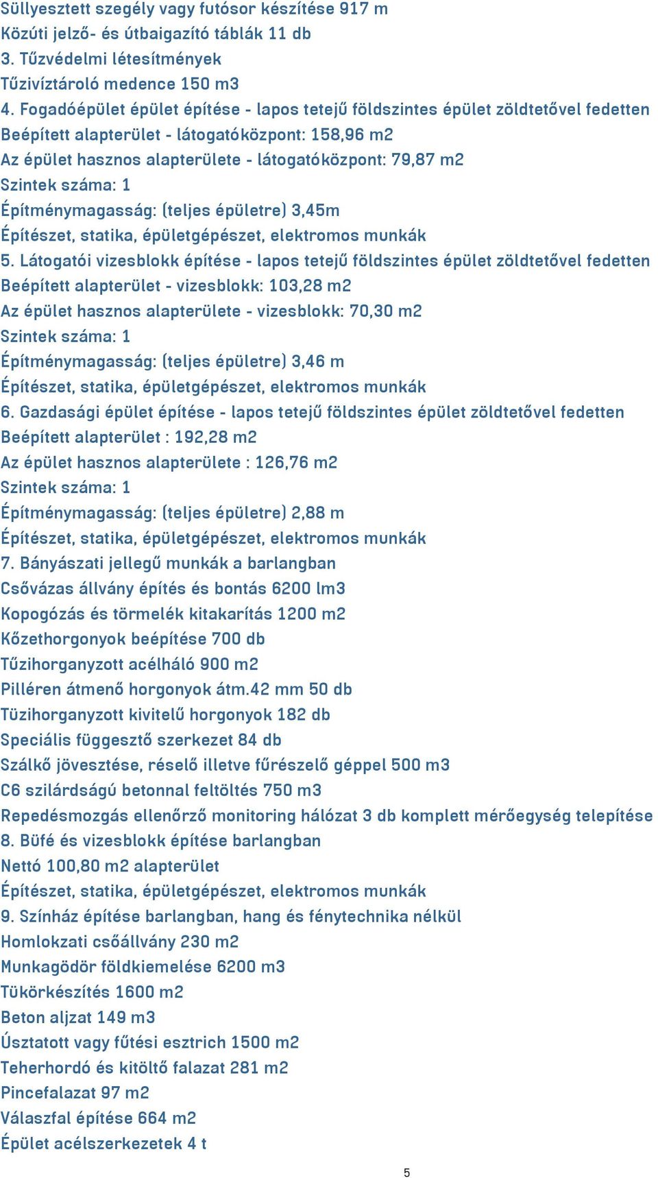 Szintek száma: 1 Építménymagasság: (teljes épületre) 3,45m Építészet, statika, épületgépészet, elektromos munkák 5.