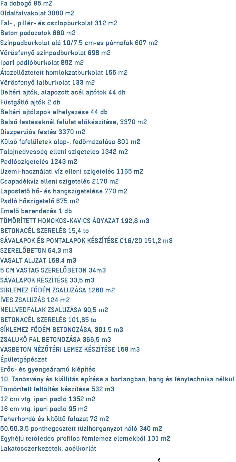 festéseknél felület előkészítése, 3370 m2 Diszperziós festés 3370 m2 Külső fafelületek alap-, fedőmázolása 801 m2 Talajnedvesség elleni szigetelés 1342 m2 Padlószigetelés 1243 m2 Üzemi-használati víz