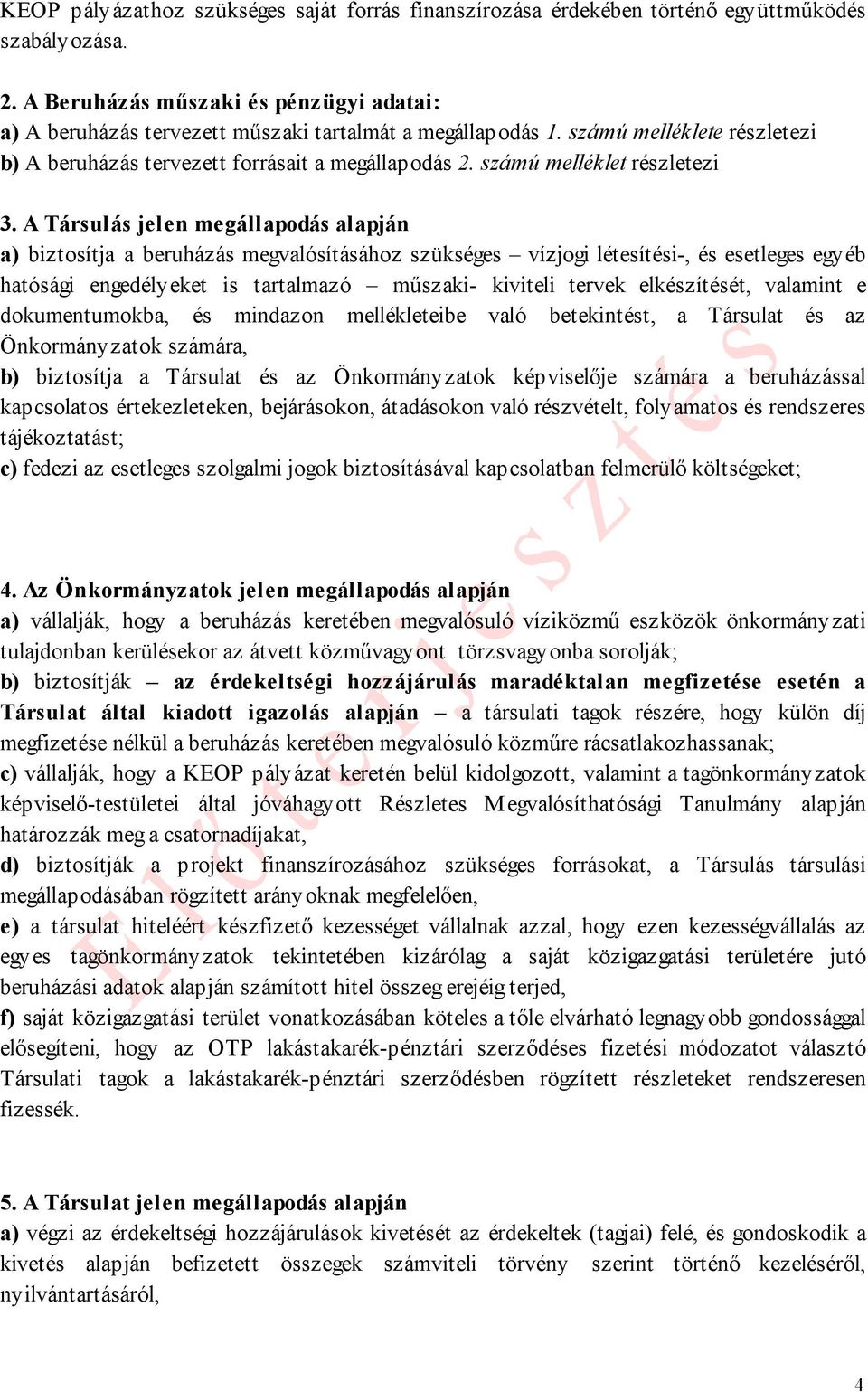 A Társulás jelen egállapodás alapján a) biztosítja a beruházás egvalósításához szükséges vízjogi létesítési-, és esetleges egyéb hatósági engedélyeket is tartalazó űszaki- kiviteli tervek