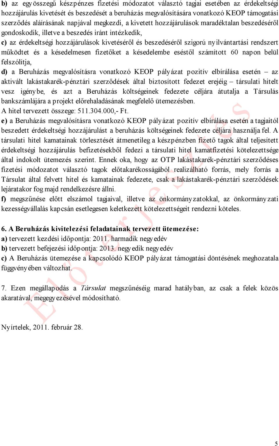 nyilvántartási rendszert űködtet és a késedelesen fizetőket a késedelebe eséstől száított 60 napon belül felszólítja, d) a Beruházás egvalósításra vonatkozó KEOP pályázat pozitív elbírálása esetén az