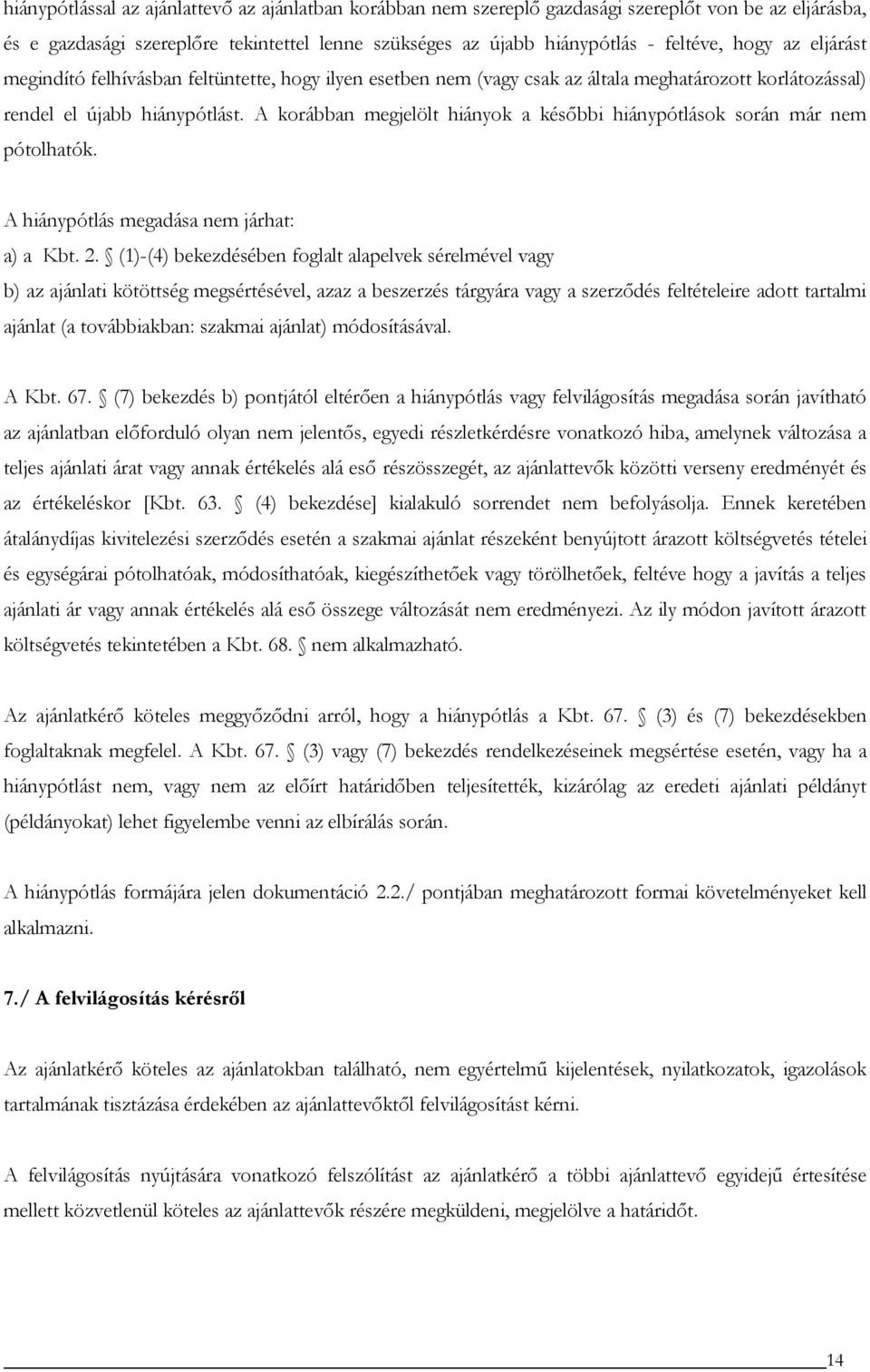 A korábban megjelölt hiányok a későbbi hiánypótlások során már nem pótolhatók. A hiánypótlás megadása nem járhat: a) a Kbt. 2.