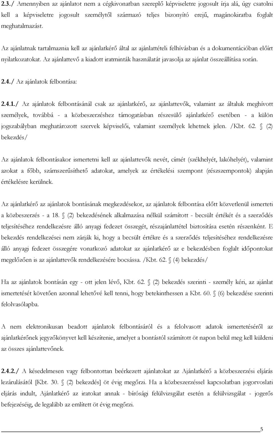 Az ajánlattevő a kiadott iratminták használatát javasolja az ajánlat összeállítása során. 2.4./ Az ajánlatok felbontása: 2.4.1.