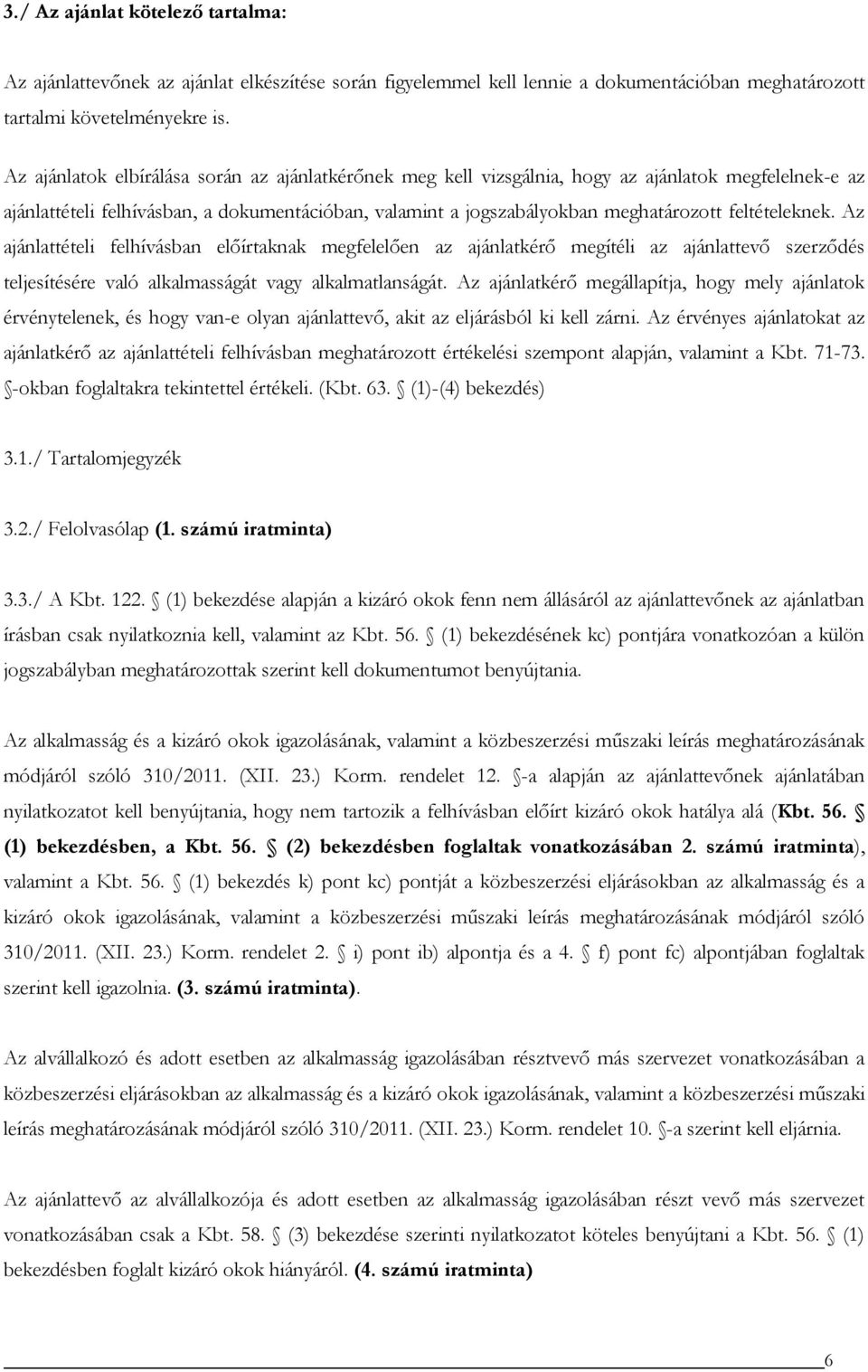 feltételeknek. Az ajánlattételi felhívásban előírtaknak megfelelően az ajánlatkérő megítéli az ajánlattevő szerződés teljesítésére való alkalmasságát vagy alkalmatlanságát.