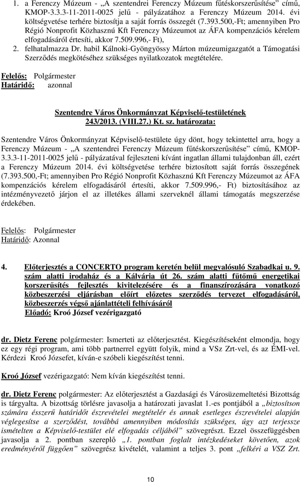 509.996,- Ft), 2. felhatalmazza Dr. habil Kálnoki-Gyöngyössy Márton múzeumigazgatót a Támogatási Szerződés megkötéséhez szükséges nyilatkozatok megtételére.