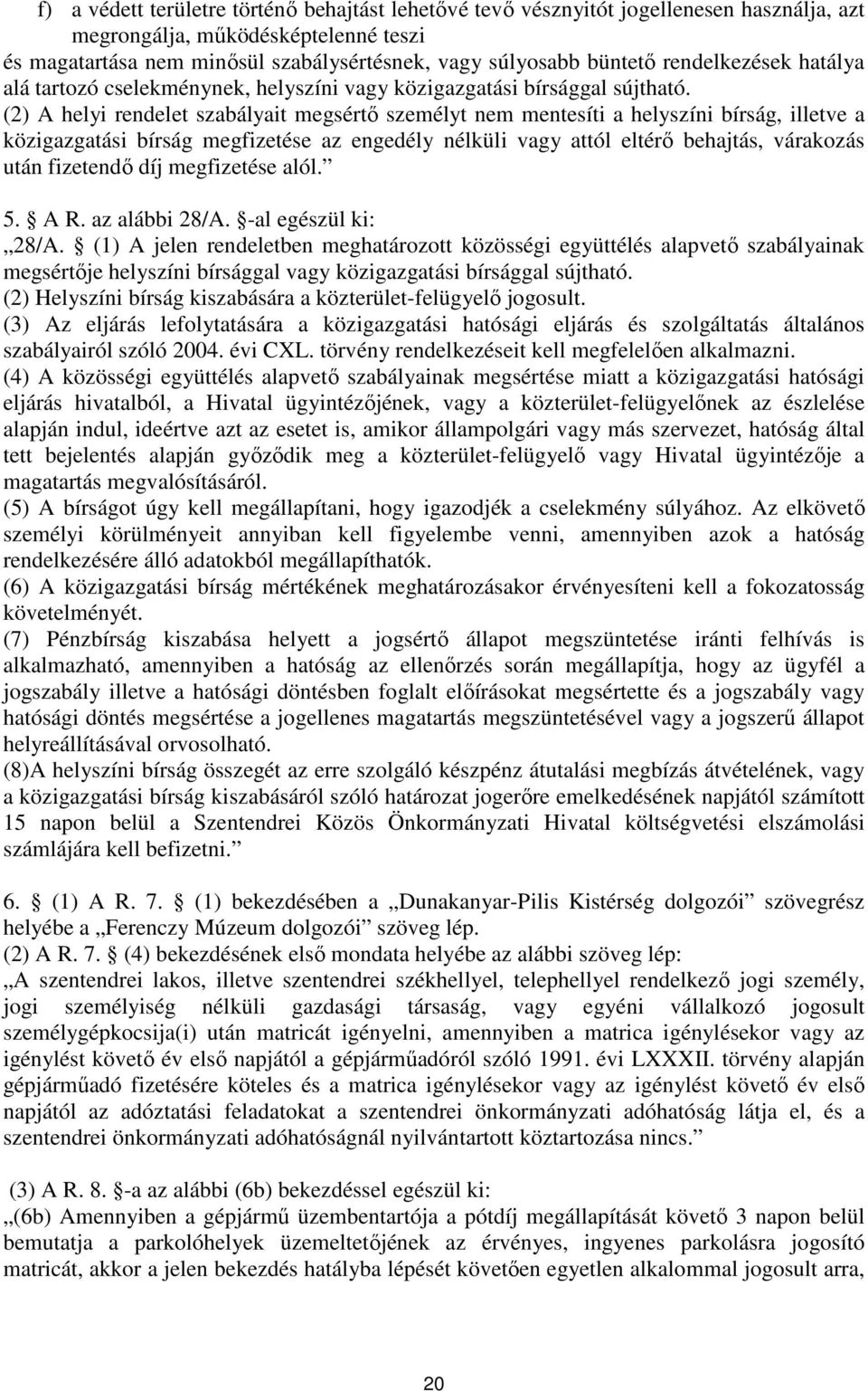 (2) A helyi rendelet szabályait megsértő személyt nem mentesíti a helyszíni bírság, illetve a közigazgatási bírság megfizetése az engedély nélküli vagy attól eltérő behajtás, várakozás után fizetendő