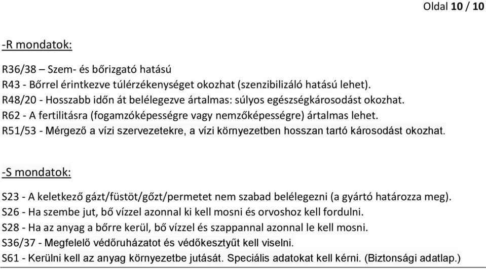 R51/53 - Mérgező a vízi szervezetekre, a vízi környezetben hosszan tartó károsodást okozhat. -S mondatok: S23 - A keletkező gázt/füstöt/gőzt/permetet nem szabad belélegezni (a gyártó határozza meg).