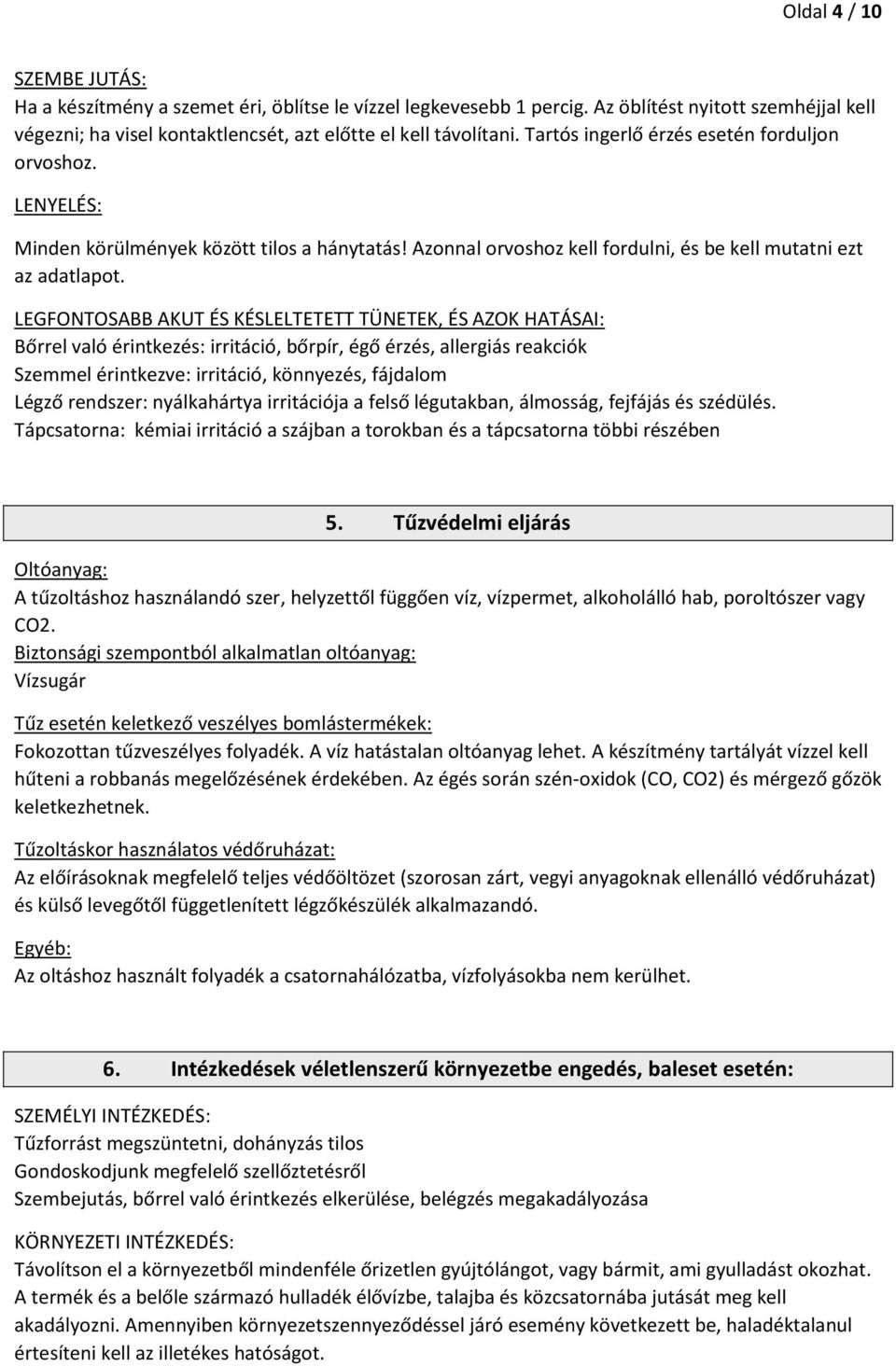 LEGFONTOSABB AKUT ÉS KÉSLELTETETT TÜNETEK, ÉS AZOK HATÁSAI: Bőrrel való érintkezés: irritáció, bőrpír, égő érzés, allergiás reakciók Szemmel érintkezve: irritáció, könnyezés, fájdalom Légző rendszer: