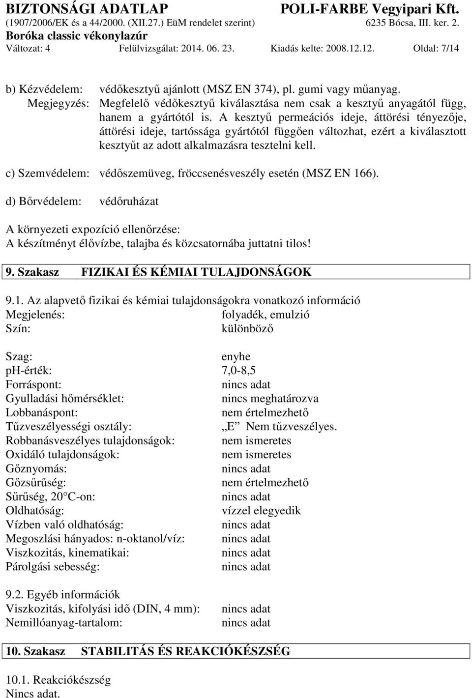 A kesztyű permeációs ideje, áttörési tényezője, áttörési ideje, tartóssága gyártótól függően változhat, ezért a kiválasztott kesztyűt az adott alkalmazásra tesztelni kell.