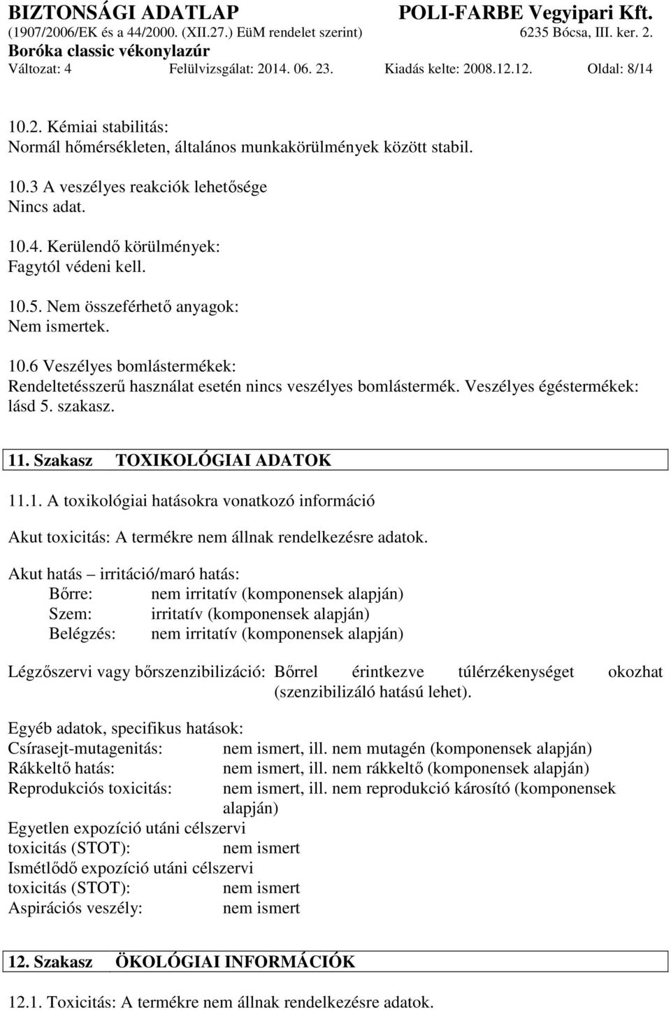 Veszélyes égéstermékek: lásd 5. szakasz. 11. Szakasz TOXIKOLÓGIAI ADATOK 11.1. A toxikológiai hatásokra vonatkozó információ Akut toxicitás: A termékre nem állnak rendelkezésre adatok.