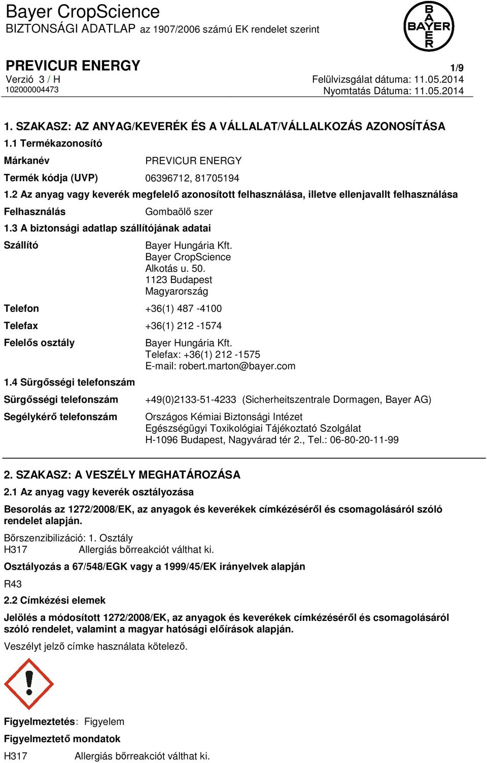 Bayer CropScience Alkotás u. 50. 1123 Budapest Magyarország Telefon +36(1) 487-4100 Telefax +36(1) 212-1574 Felelős osztály 1.