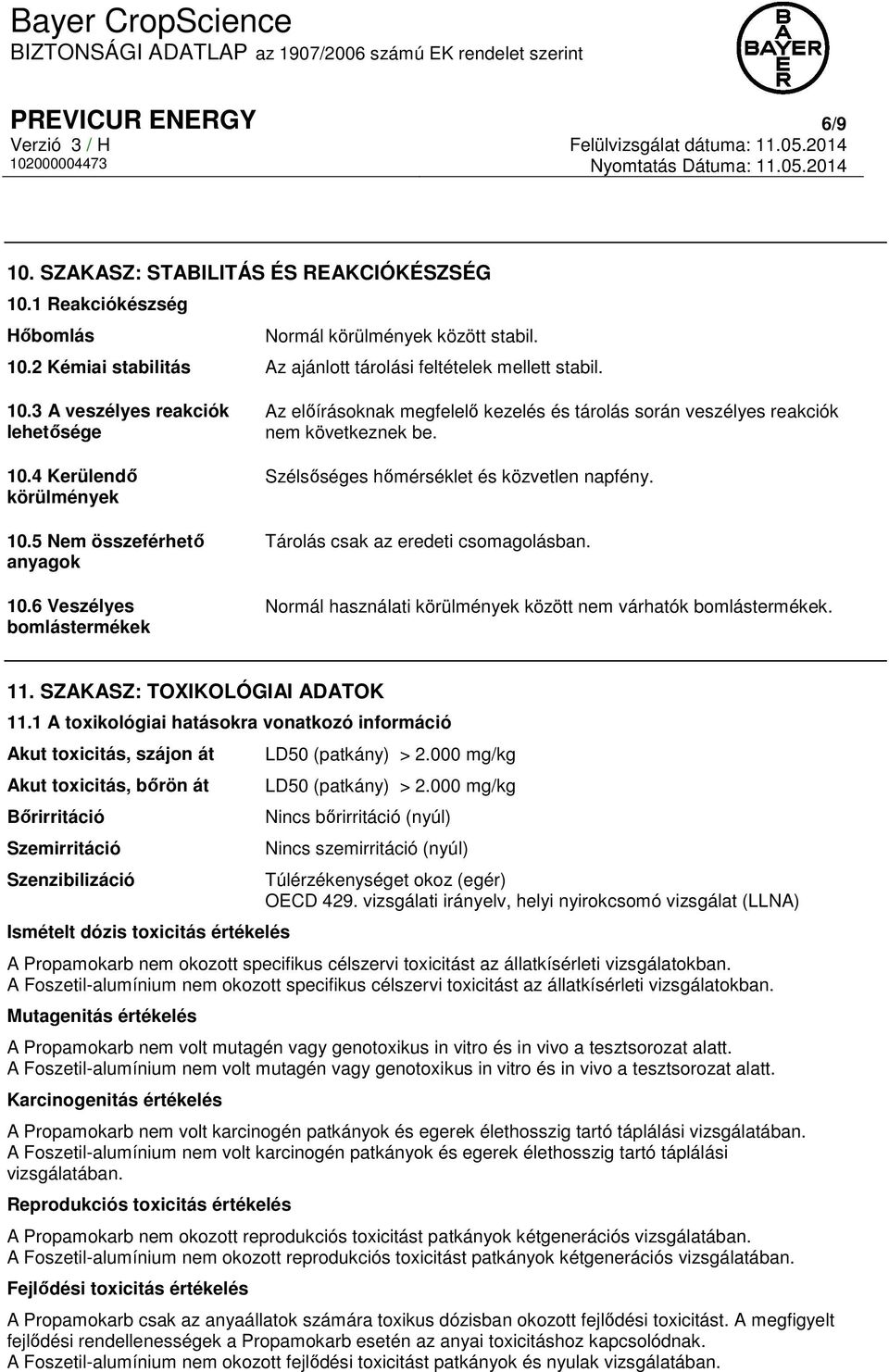 Szélsőséges hőmérséklet és közvetlen napfény. Tárolás csak az eredeti csomagolásban. Normál használati körülmények között nem várhatók bomlástermékek. 11. SZAKASZ: TOXIKOLÓGIAI ADATOK 11.