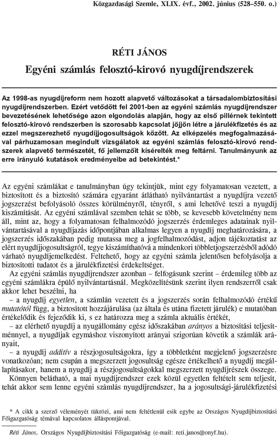 Ezért vetõdött fel 2001-ben az egyéni számlás nyugdíjrendszer bevezetésének lehetõsége azon elgondolás alapján, hogy az elsõ pillérnek tekintett felosztó-kirovó rendszerben is szorosabb kapcsolat