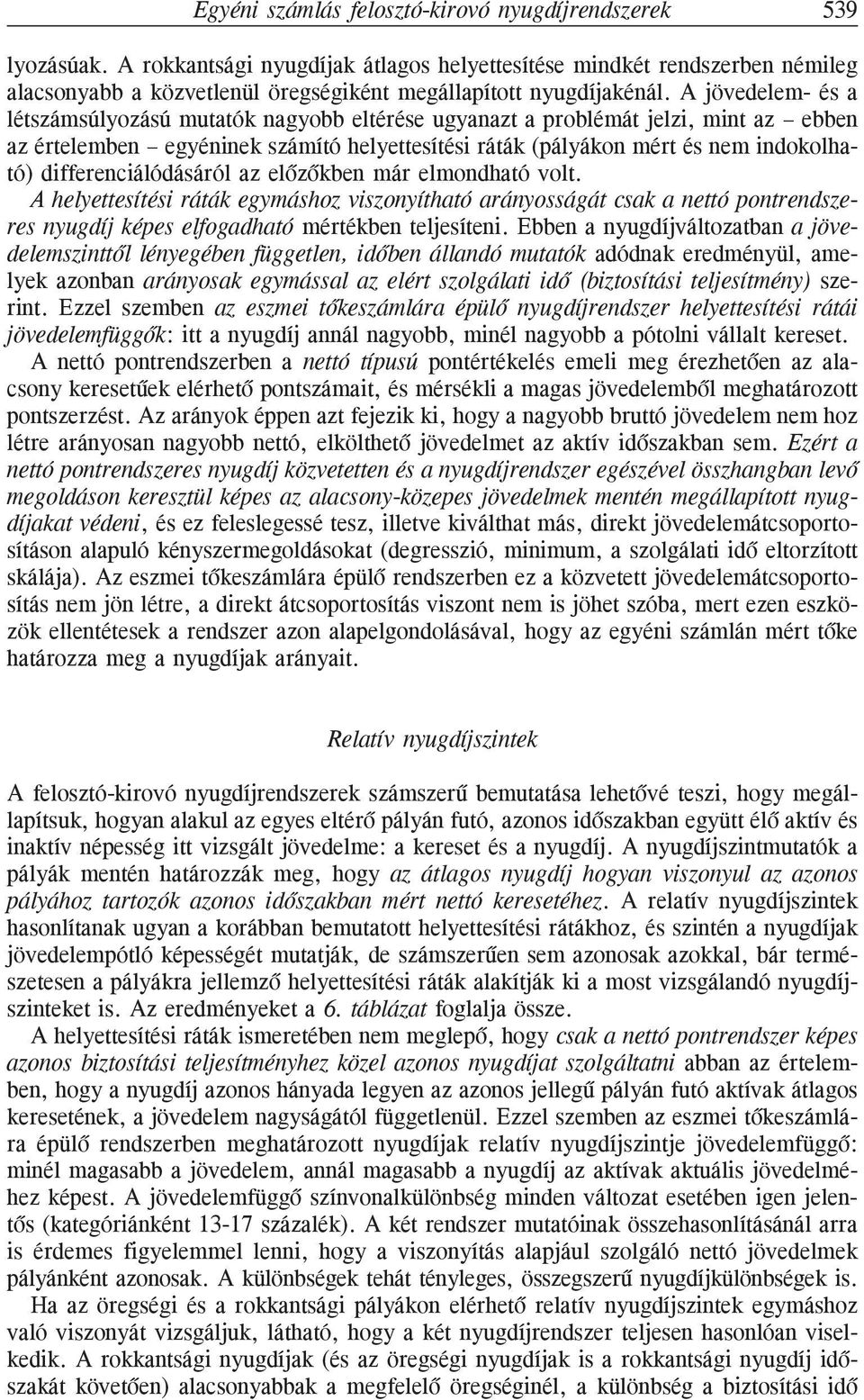 A jövedelem- és a létszámsúlyozású mutatók nagyobb eltérése ugyanazt a problémát jelzi, mint az ebben az értelemben egyéninek számító helyettesítési ráták (pályákon mért és nem indokolható)