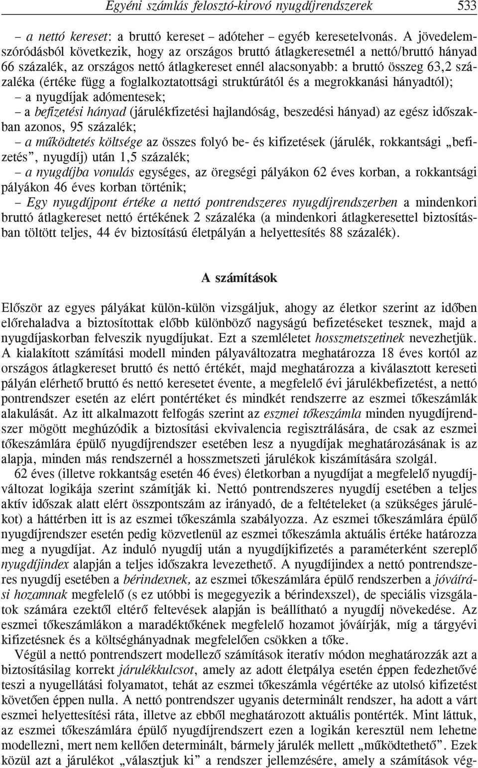 függ a foglalkoztatottsági struktúrától és a megrokkanási hányadtól); a nyugdíjak adómentesek; a befizetési hányad (járulékfizetési hajlandóság, beszedési hányad) az egész idõszakban azonos, 95