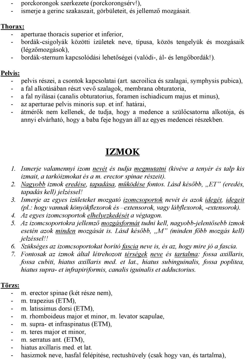 ál- és lengőbordák!). Pelvis: - pelvis részei, a csontok kapcsolatai (art.