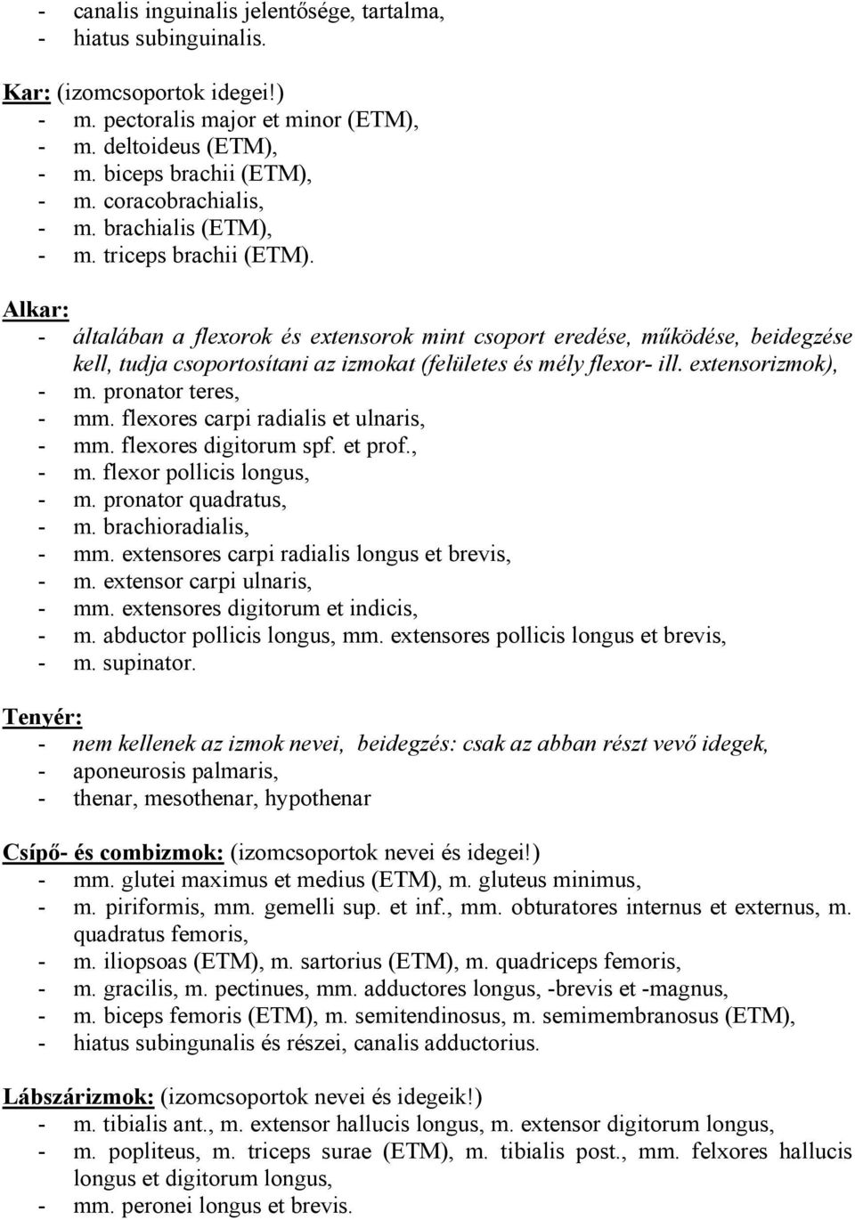 Alkar: - általában a flexorok és extensorok mint csoport eredése, működése, beidegzése kell, tudja csoportosítani az izmokat (felületes és mély flexor- ill. extensorizmok), - m. pronator teres, - mm.