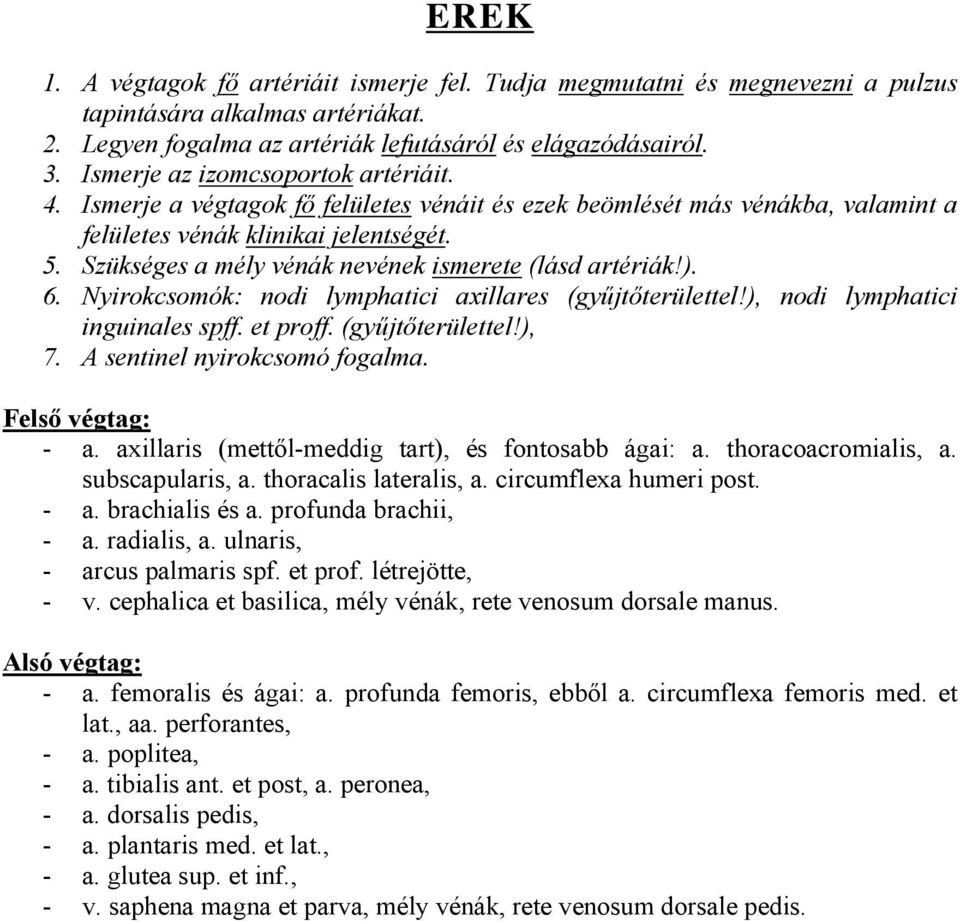 Szükséges a mély vénák nevének ismerete (lásd artériák!). 6. Nyirokcsomók: nodi lymphatici axillares (gyűjtőterülettel!), nodi lymphatici inguinales spff. et proff. (gyűjtőterülettel!), 7.