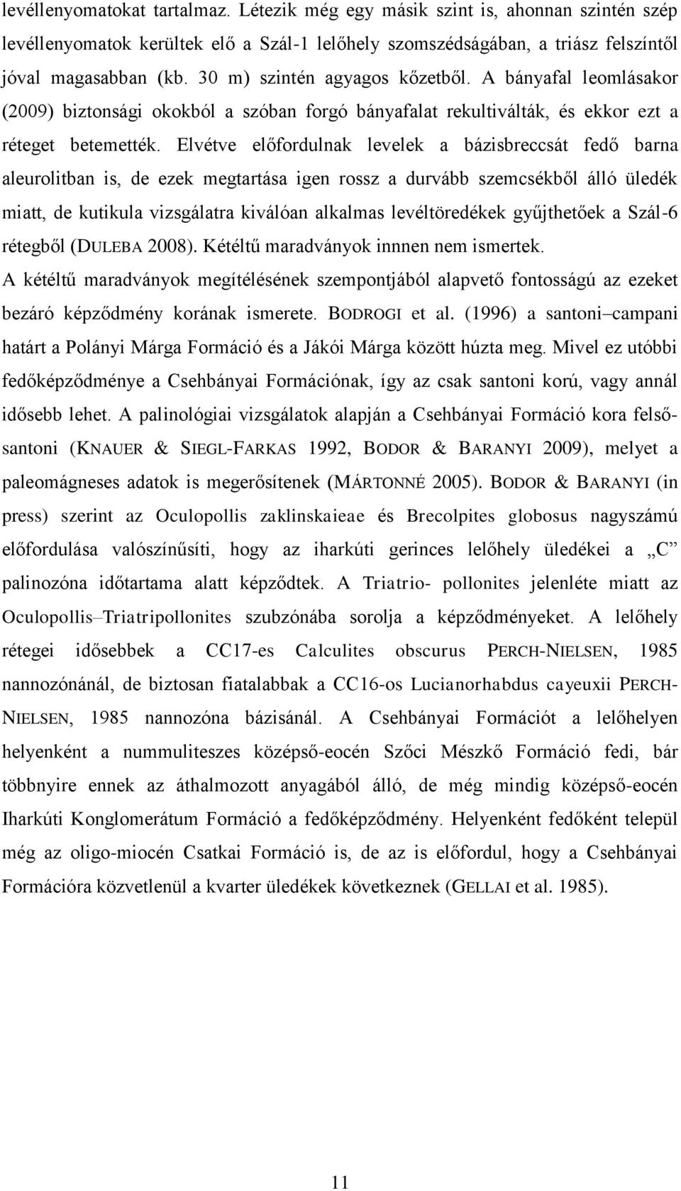 Elvétve előfordulnak levelek a bázisbreccsát fedő barna aleurolitban is, de ezek megtartása igen rossz a durvább szemcsékből álló üledék miatt, de kutikula vizsgálatra kiválóan alkalmas