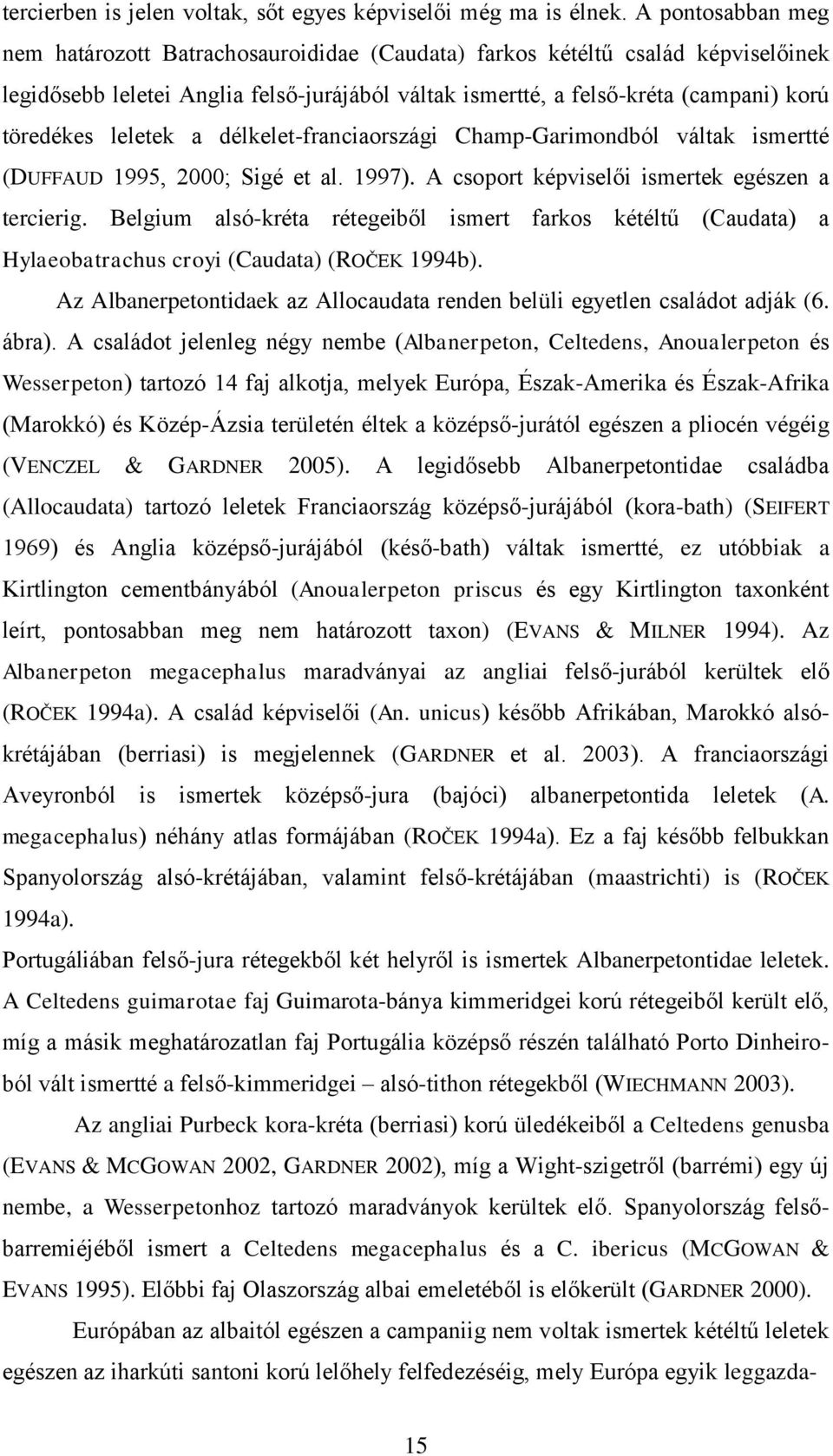 leletek a délkelet-franciaországi Champ-Garimondból váltak ismertté (DUFFAUD 1995, 2000; Sigé et al. 1997). A csoport képviselői ismertek egészen a tercierig.