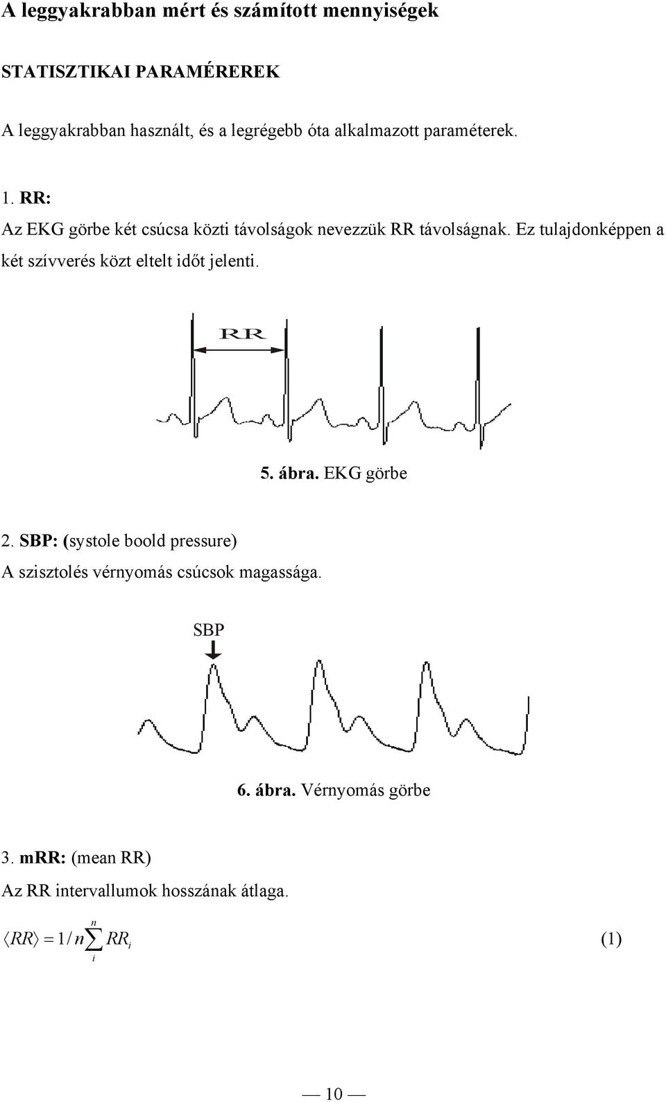 Ez tulajdonképpen a két szívverés közt eltelt időt jelenti. RR 5. ábra. EKG görbe 2.