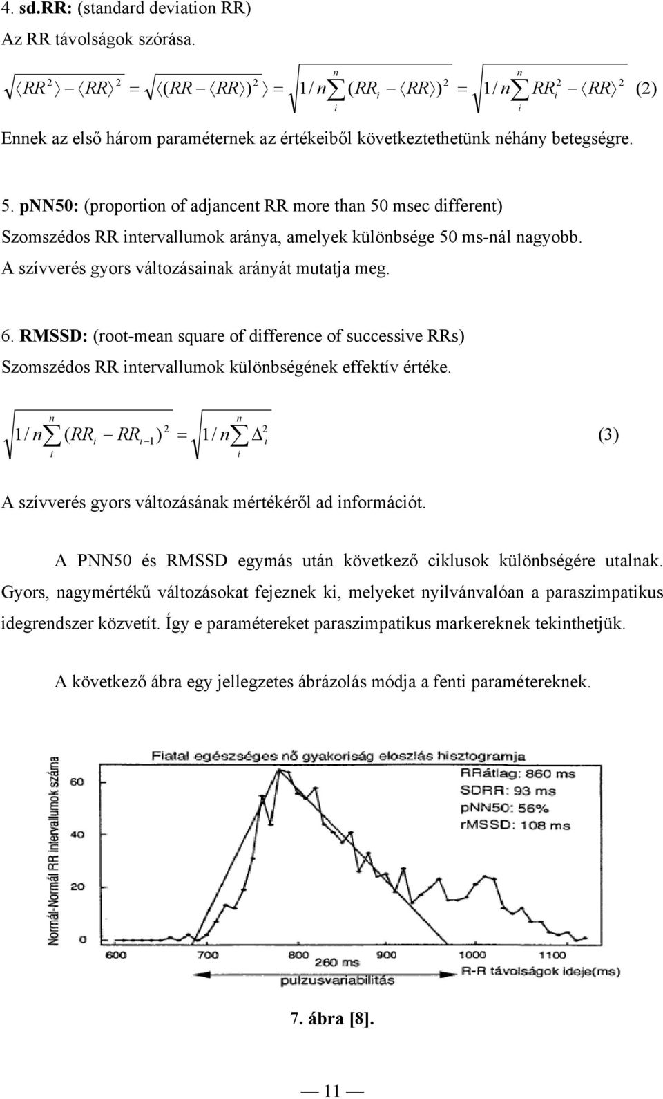 pnn50: (proportion of adjancent RR more than 50 msec different) Szomszédos RR intervallumok aránya, amelyek különbsége 50 ms-nál nagyobb. A szívverés gyors változásainak arányát mutatja meg. 6.