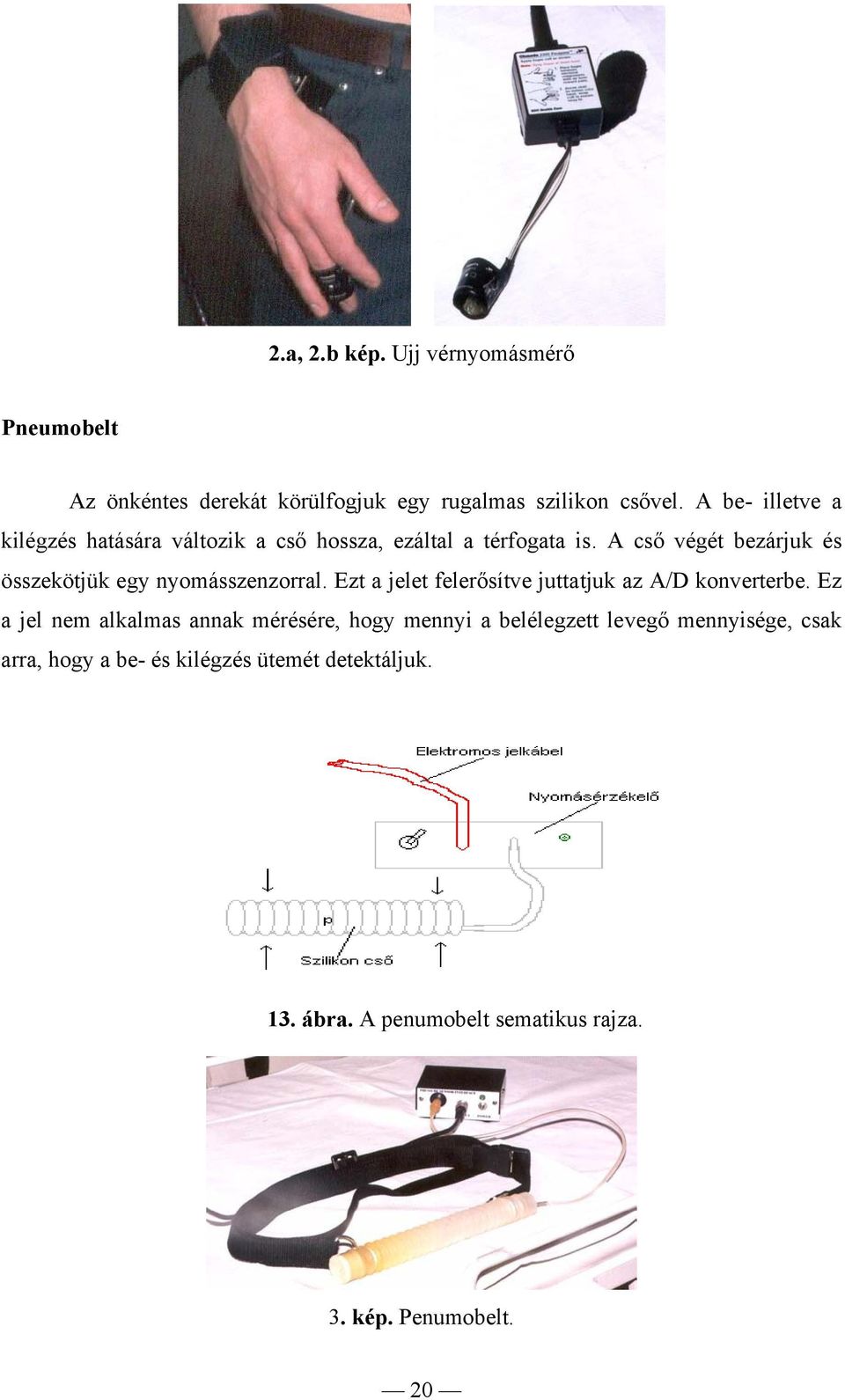 A cső végét bezárjuk és összekötjük egy nyomásszenzorral. Ezt a jelet felerősítve juttatjuk az A/D konverterbe.