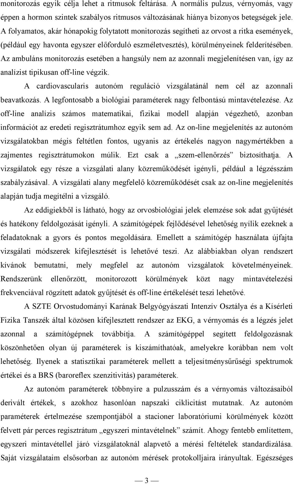 Az ambuláns monitorozás esetében a hangsúly nem az azonnali megjelenítésen van, így az analízist tipikusan off-line végzik.