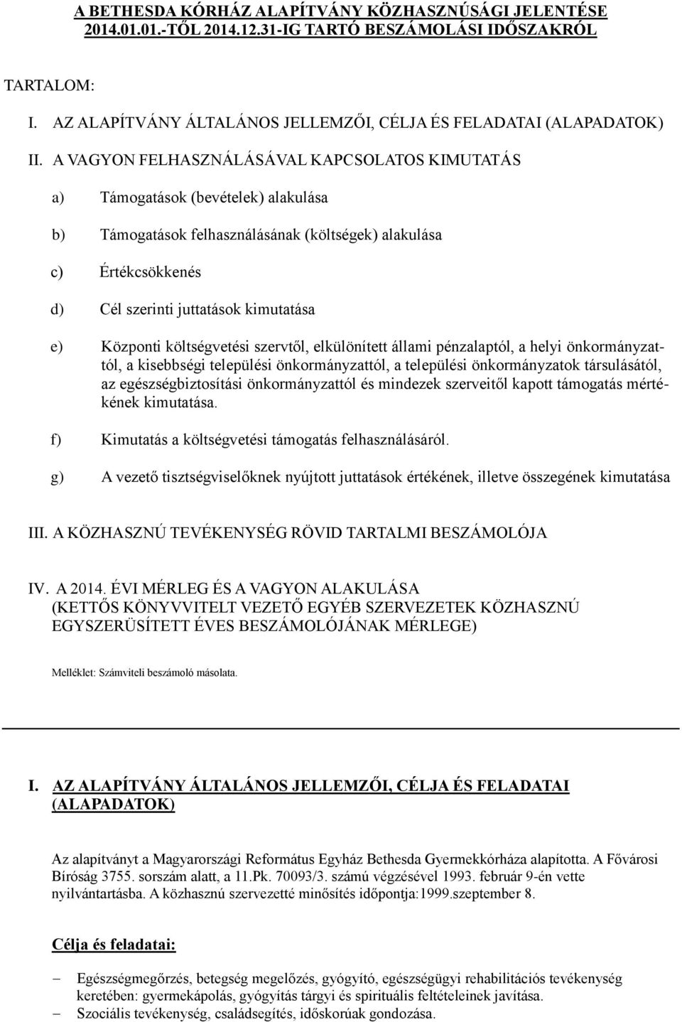 Központi költségvetési szervtől, elkülönített állami pénzalaptól, a helyi önkormányzattól, a kisebbségi települési önkormányzattól, a települési önkormányzatok társulásától, az egészségbiztosítási