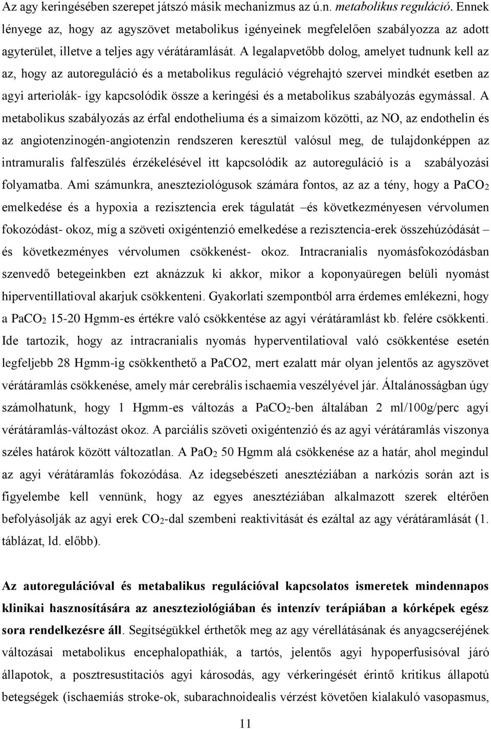 A legalapvetőbb dolog, amelyet tudnunk kell az az, hogy az autoreguláció és a metabolikus reguláció végrehajtó szervei mindkét esetben az agyi arteriolák- így kapcsolódik össze a keringési és a