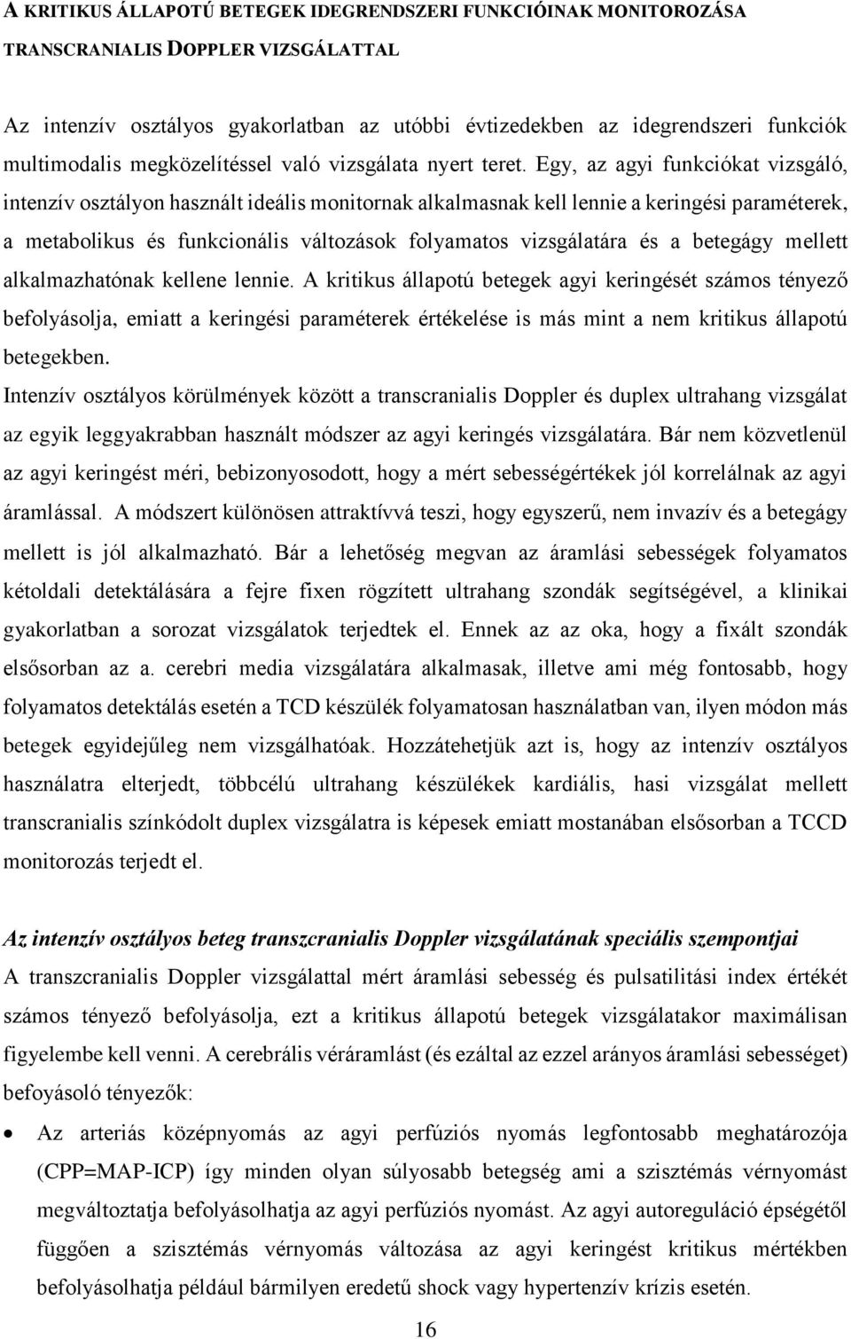 Egy, az agyi funkciókat vizsgáló, intenzív osztályon használt ideális monitornak alkalmasnak kell lennie a keringési paraméterek, a metabolikus és funkcionális változások folyamatos vizsgálatára és a