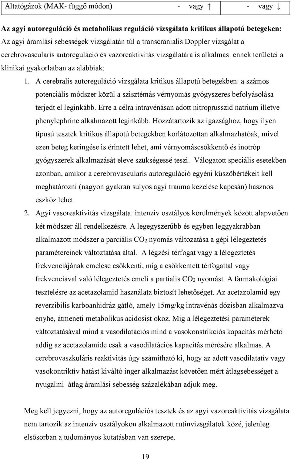 A cerebralis autoreguláció vizsgálata kritikus állapotú betegekben: a számos potenciális módszer közül a szisztémás vérnyomás gyógyszeres befolyásolása terjedt el leginkább.